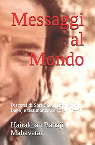 Stock image for Messaggi al Mondo: Discorsi di Shri Babaji (Hairakhan Baba) e testimonianze 1970 - 1984 (Babaji Mahavatar) for sale by Chiron Media