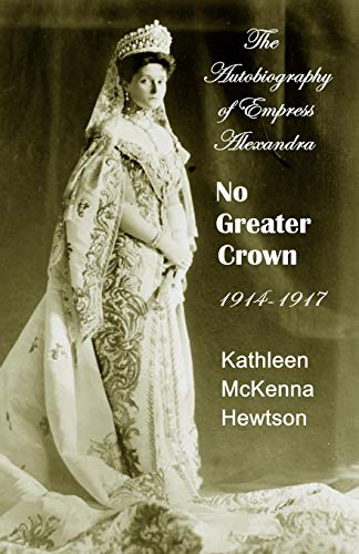 Beispielbild fr No Greater Crown: 1914 - 1917 (Autobiography of Empress Alexandra) zum Verkauf von SecondSale