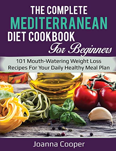 Stock image for The Complete Mediterranean Diet Cookbook For Beginners: 101 Mouth-Watering Weight Loss Recipes For Your Daily Healthy Meal Plan for sale by Revaluation Books
