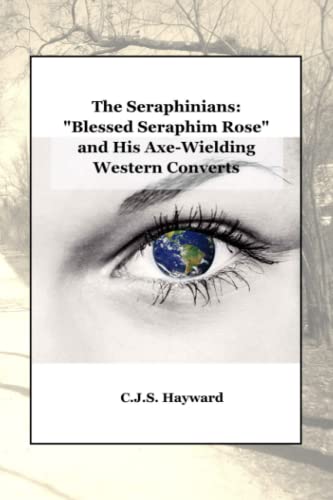 

The Seraphinians: "Blessed Seraphim Rose" and His Axe-Wielding Western Converts (Minor Works)