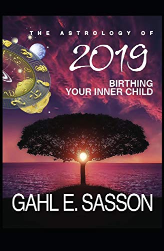 Stock image for The Astrology of 2019 - Birthing your Inner Child: Your Cosmic GPS for Navigating the Astrological Trends of the Year Ahead for sale by AwesomeBooks