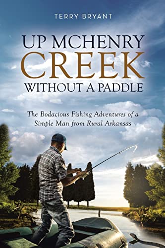 9781720348474: Up McHenry Creek Without a Paddle: The Bodacious Fishing Adventures of a Simple Man from Rural Arkansas