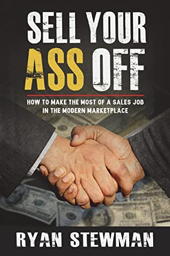 

Sell Your Ass Off: How to Make the Most of a Sales Job in the Marketplace