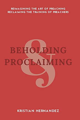 Stock image for Beholding and Proclaiming: Reimagining the Art of Preaching Reclaiming the Training of Preachers for sale by ZBK Books