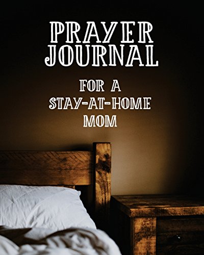 Stock image for Prayer Journal For a Stay-at-Home Mom: 3 Month Prayer Notebook to Write in For Stay at Home Mothers Talk to God About Doing the Household and Being . Praise and Worship Notebook (Prayer Journals) for sale by Goodwill Books