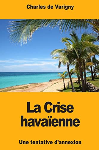 Stock image for La Crise havaenne: Une tentative d'annexion (French Edition) for sale by Lucky's Textbooks