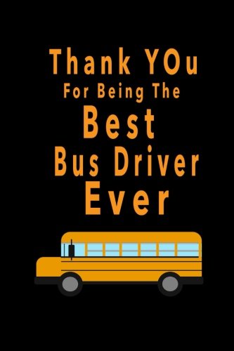 Stock image for Thank You For Being The Best Bus Driver Ever: Bus Driver Appreciation Notebook - School Bus Driver Gifts (Bus Driver Appreciation Gifts) for sale by ThriftBooks-Dallas