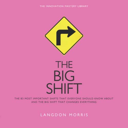 Stock image for The BIG SHIFT: The 83 Most Important Changes That Everyone Should Know About, and the Big Shift that Changes Everything (The Innovation Mastery Library) for sale by WorldofBooks