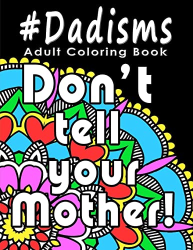 Imagen de archivo de Adult Coloring Book: #Dadisms: Perfect Gift for Dads, Grandfathers, Uncles, Brothers and why not? Mothers too. Ideal for Father's Day, Birthdays and Holidays. Funny and Relaxing. a la venta por THE SAINT BOOKSTORE