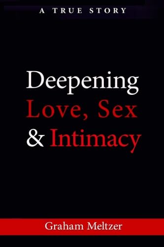 Beispielbild fr Deepening Love, Sex & Intimacy: A True Story zum Verkauf von Revaluation Books