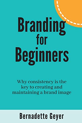 Stock image for Branding for Beginners: Why consistency is the key to creating and maintaining a brand image for sale by THE SAINT BOOKSTORE