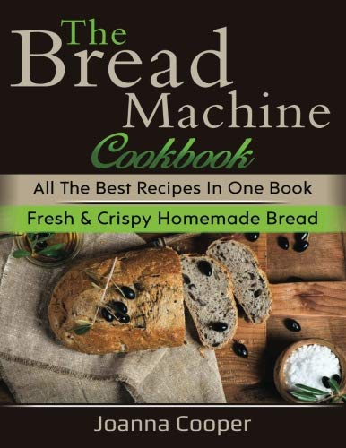 Stock image for The Bread Machine Cookbook: All the Best Recipes in One Book Fresh & Crispy Homemade Bread for sale by Revaluation Books