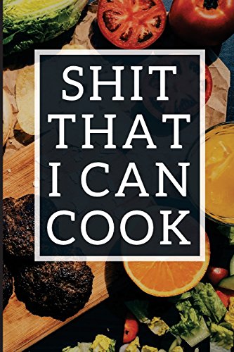 9781720608233: Shit That I Can Cook: Blank Recipe Journal To Write In For Women, Funny Food Cookbook, Cooking Notebook For Wife, Mom, Sister, Daughter