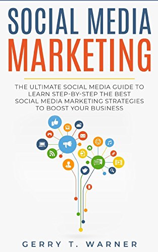 Stock image for Social Media Marketing: The Ultimate Guide to Learn Step-by-Step the Best Social Media Strategies to Boost Your Business (Social Media Marketing 2018, Digital Marketing, Marketing) for sale by WorldofBooks