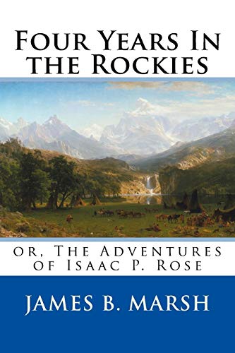 9781720659525: Four Years In the Rockies: or, The Adventures of Isaac P. Rose