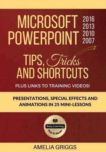 Stock image for Microsoft PowerPoint 2016 2013 2010 2007 Tips Tricks and Shortcuts: Presentations, Special Effects and Animations in 25 Mini-Lessons: Volume 3 (Easy Learning Microsoft Office How-To Books) for sale by WorldofBooks