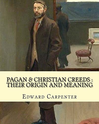 Beispielbild fr Pagan & Christian creeds: their origin and meaning, By: Edward Carpenter: Edward Carpenter (29 August 1844 - 28 June 1929) was an English socialist poet, philosopher, anthologist, and early activist for rights for homosexuals. zum Verkauf von THE SAINT BOOKSTORE