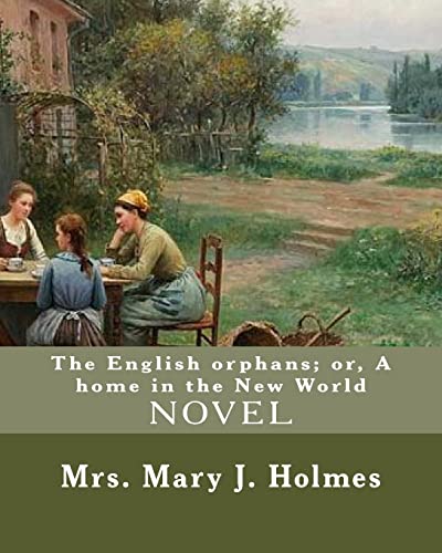 Stock image for The English orphans; or, A home in the New World, By: Mrs. Mary J. Holmes: NOVEL.Mary Jane Holmes (April 5, 1825 ? October 6, 1907) was a . 39 popular novels, as well as short stories. for sale by California Books