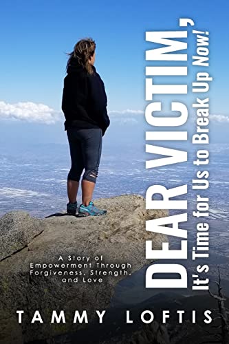 9781720703778: Dear Victim, It's Time for Us to Break Up Now!!: A Story of Empowerment through Forgiveness, Strength and Love