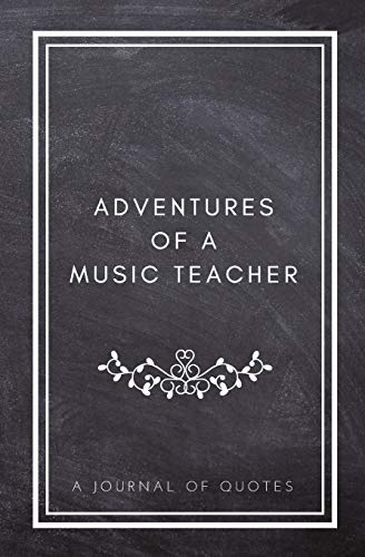 Stock image for Adventures of A Music Teacher: A Journal of Quotes: Prompted Quote Journal (5.25inx8in) Music Teacher Gift for Men or Women, Teacher Appreciation . Teacher Gift, QUOTE BOOK FOR MUSIC TEACHERS for sale by Decluttr