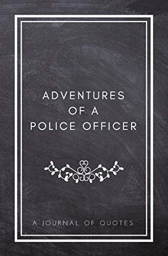 Stock image for Adventures of A Police Officer: A Journal of Quotes: Prompted Quote Journal (5.25inx8in) Police Officer Gift for Men or Women, Police Appreciation . Book, Best Police Gift, QUOTE BOOK FOR POLICE for sale by WeBuyBooks 2