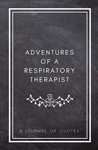 Stock image for Adventures of A Respiratory Therapist: A Journal of Quotes: Prompted Quote Journal (5.25inx8in) Respiratory Therapist Gift for Men or Women, RT . RT Gift, QUOTE BOOK FOR RESPIRATORY THERAPIST for sale by Half Price Books Inc.