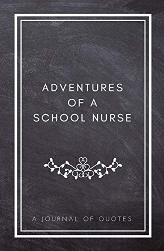 Stock image for Adventures of A School Nurse: A Journal of Quotes: Prompted Quote Journal (5.25inx8in) Nursing Gift for Men or Women, Nurse Appreciation Gifts, New . Nurse Gift, QUOTE BOOK FOR SCHOOL NURSES for sale by SecondSale