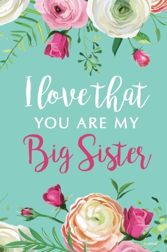 Stock image for I Love That You Are My Big Sister Journal: Blank and Lined Journal for your Big Sister, Journal for Big Sister for sale by ThriftBooks-Dallas