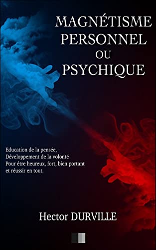 Magnétisme Personnel Ou Psychique: Éducation de la Pensée, Développement de la Volonté, Pour Ètre Heureux, Fort, Bien Portant Et Réussir En Tout. -Language: french - Durville, Hector