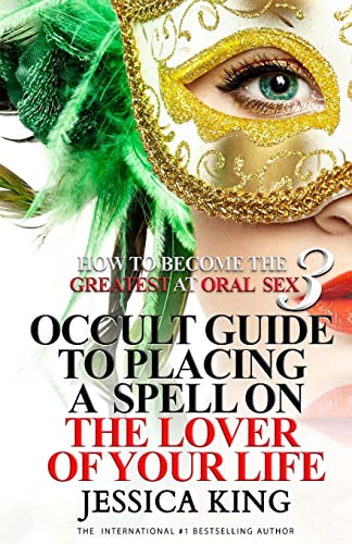 Stock image for How to Become the Greatest at Oral Sex 3: Occult Guide to Placing a Spell on the Lover of your Life for sale by THE SAINT BOOKSTORE