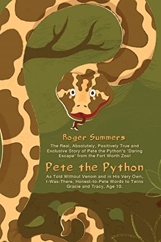 Stock image for Pete the Python: The Real, Absolutely, Positively True and Exclusive Story of Pete the Python's ?daring Escape? from the Fort Worth Zoo. as Told Without Venom and in His Very Own, I-Was-There, Honest-To-Pete Words to Twins Gracie and Tracy, Age 10. for sale by THE SAINT BOOKSTORE