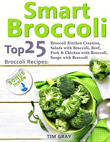 Stock image for Smart Broccoli: Top 25 Broccoli Recipes: Broccoli Kitchen Creation, Salads with Broccoli, Beef, Pork & Chicken with Broccoli, Soups with Broccoli for sale by WorldofBooks
