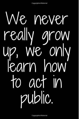 Stock image for We never really grow up, we only learn how to act in public.: Funny Gag Journal/Notebook to write in, Great for Class, School, College, Office, . with Humor, (6x9, 150 pages, wide ruled) for sale by Revaluation Books