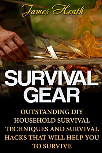 9781720938811: Survival Gear: Outstanding DIY Household Survival Techniques And Survival Hacks That Will Help You To Survive