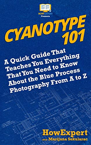 9781720942016: Cyanotype 101: A Quick Guide That Teaches You Everything That You Need to Know About the Blue Photography Process From A to Z