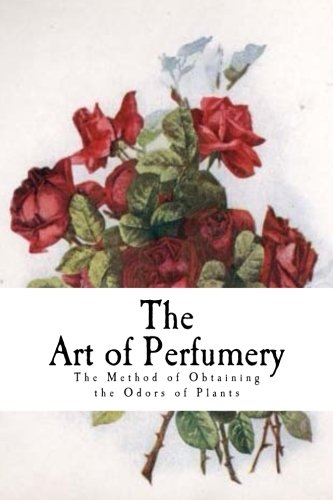 Stock image for The Art of Perfumery: The Method of Obtaining the Odors of Plants (Making Perfume from Plants) for sale by Revaluation Books