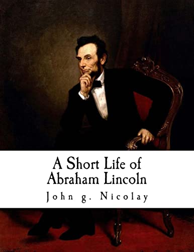 9781721012053: A Short Life of Abraham Lincoln: Condensed from Nicolay & Hay's Abraham Lincoln: A History