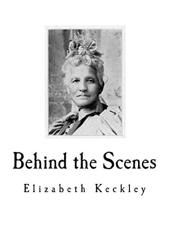 Stock image for Behind the Scenes: Formerly a slave, but more recently Modiste, and friend to Mrs. Abraham Lincoln. for sale by Lucky's Textbooks