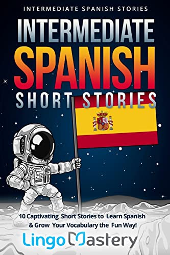 

Intermediate Spanish Short Stories : 10 Captivating Short Stories to Learn Spanish & Grow Your Vocabulary the Fun Way! -Language: spanish
