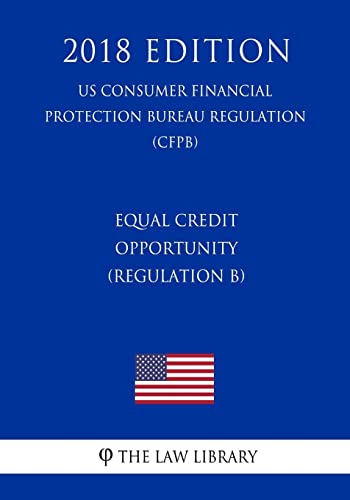 Beispielbild fr Equal Credit Opportunity (Regulation B) (US Consumer Financial Protection Bureau Regulation) (CFPB) (2018 Edition) zum Verkauf von BooksRun