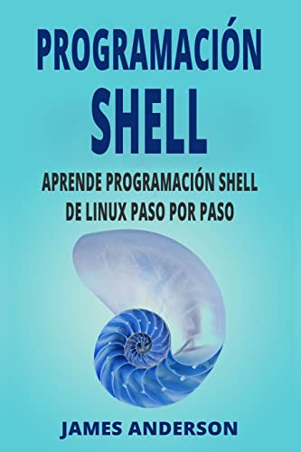 9781721060269: PROGRAMACION SHELL: Aprende Programacion Shell de Linux Paso por Paso (Shell Scripting en Espanol/ Shell Scripting in Spanish)