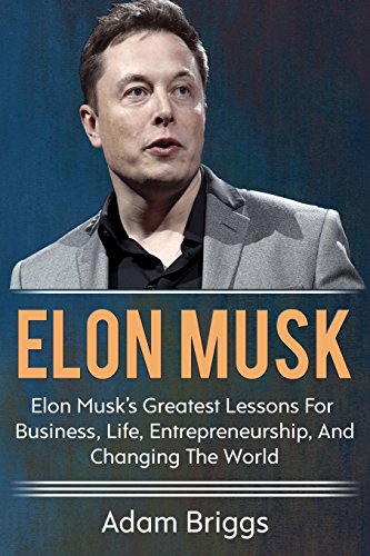 9781721091522: Elon Musk: Elon Musk’s greatest lessons for business, life, entrepreneurship, and changing the world!