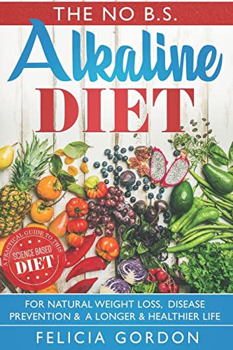 Stock image for The No B.S. Alkaline Diet: : A Practical Guide to This Science Based Diet for Natural Weight Loss, Disease Prevention & a Longer & Healthier Life. with Recipes, Meal Plans, Diet Tips + More for sale by THE SAINT BOOKSTORE