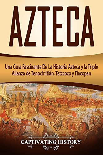 Stock image for Azteca: Una Gua Fascinante De La Historia Azteca y la Triple Alianza de Tenochtitln, Tetzcoco y Tlacopan (Libro en Espaol/Aztec Spanish Book . el pasado de Mxico) (Spanish Edition) for sale by California Books