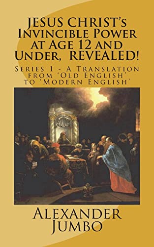 Beispielbild fr JESUS CHRIST's Invincible Power at Age 12 and Under, REVEALED!: Great Healing, Great Exorcising; Destroying Every power of Satan, when Requested! (A Translation from Old English to Modern English) zum Verkauf von Lucky's Textbooks