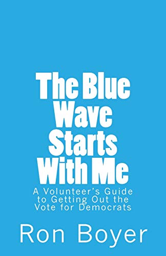 Beispielbild fr The Blue Wave Starts With Me: A Volunteer's Guide to Getting Out the Vote for Democrats zum Verkauf von Better World Books