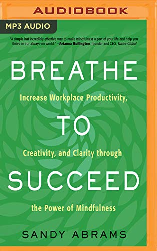 Beispielbild fr Breathe to Succeed: Increase Workplace Productivity, Creativity, and Clarity Through the Power of Mindfulness zum Verkauf von Buchpark