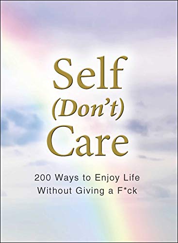 Beispielbild fr Self (Dont) Care: 200 Ways to Enjoy Life Without Giving a F*ck zum Verkauf von Reuseabook