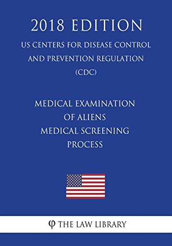 Beispielbild fr Medical Examination of Aliens - Medical Screening Process (US Centers for Disease Control and Prevention Regulation) (CDC) (2018 Edition) zum Verkauf von Lucky's Textbooks