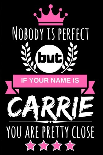 Imagen de archivo de Nobody is perfect but if your name is Carrie you are pretty close: Cool & Funny Personalized Carrie Notebook Journal for Women a la venta por Revaluation Books